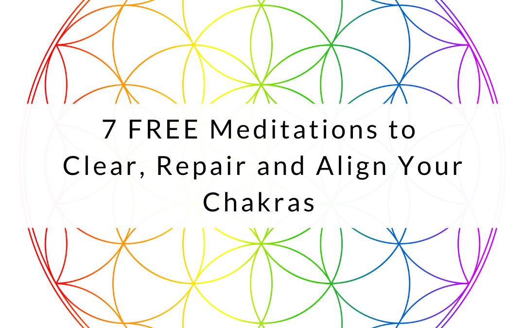 7 FREE Meditations to Clear, Repair and Align Your Chakras