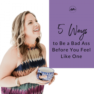 5 Ways to Be a Bad Ass Before You Feel Like One