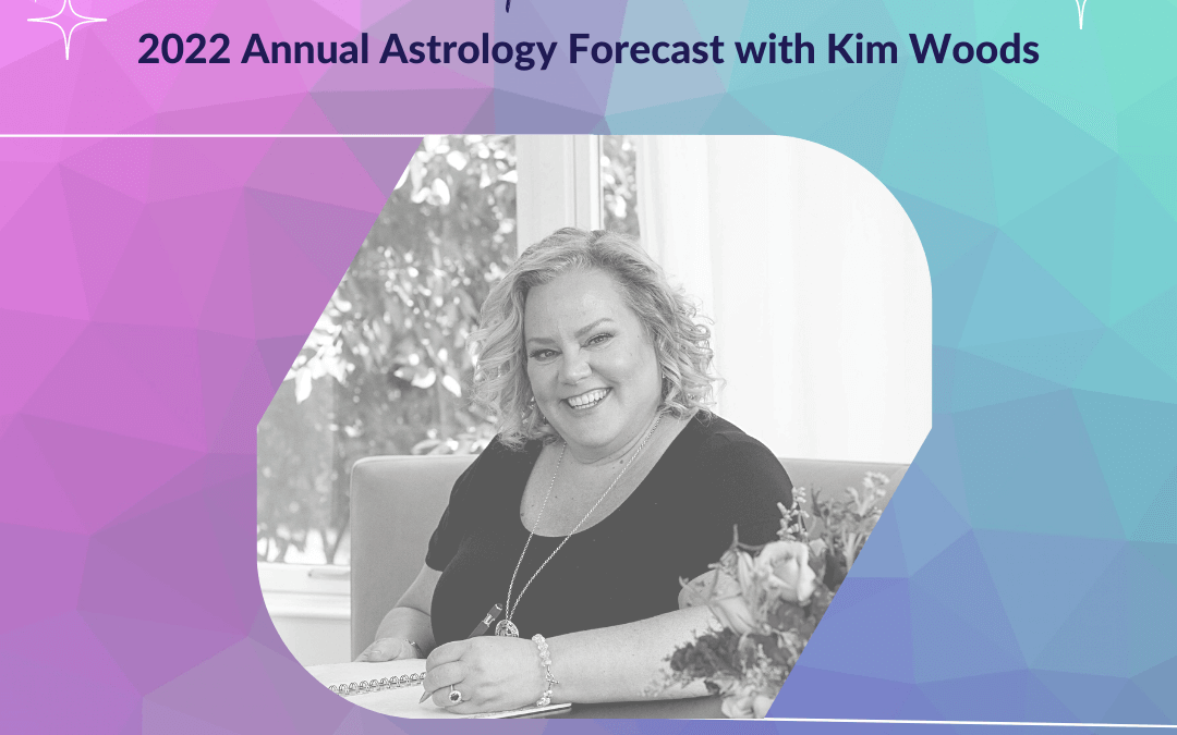 2022 Annual Astrology Forecast with Kim Woods