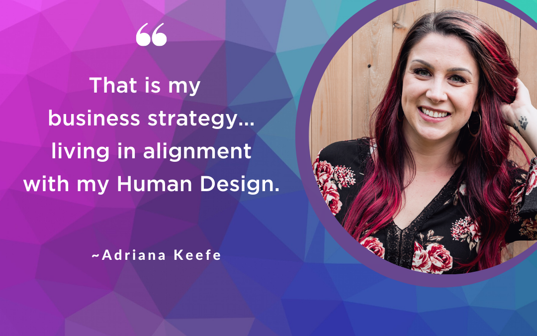 Using Human Design To Get Aligned In Your Biz with Adriana Keefe