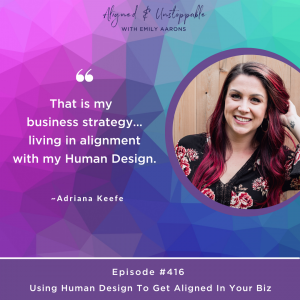 Using Human Design To Get Aligned In Your Biz with Adriana Keefe